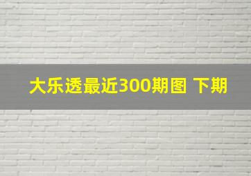 大乐透最近300期图 下期